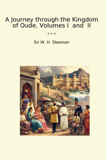 A Journey through the Kingdom of Oude, Volumes I and II