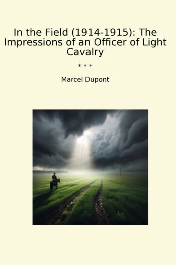 In the Field (1914-1915): The Impressions of an Officer of Light Cavalry
