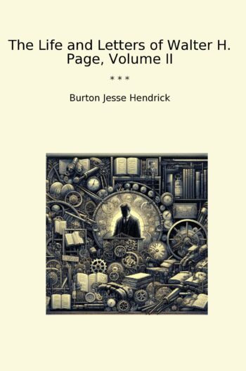 The Life and Letters of Walter H. Page, Volume II
