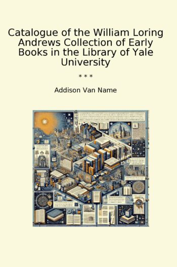 Catalogue of the William Loring Andrews Collection of Early Books in the Library of Yale University