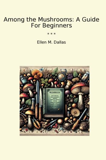 Among the Mushrooms: A Guide For Beginners