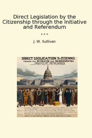 Direct Legislation by the Citizenship through the Initiative and Referendum