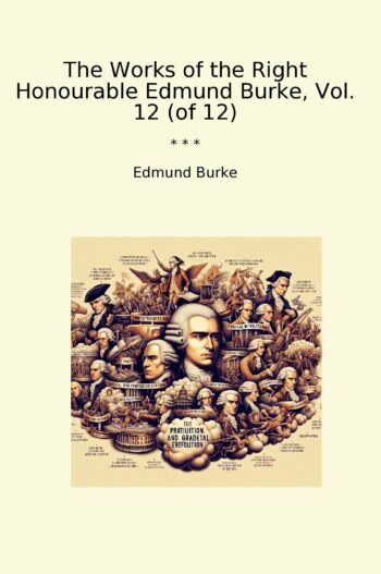 The Works of the Right Honourable Edmund Burke, Vol. 12 (of 12)