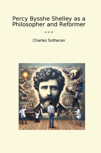 Percy Bysshe Shelley as a Philosopher and Reformer