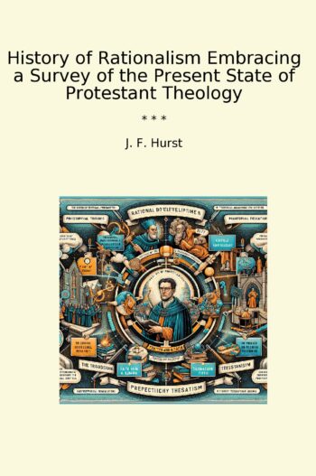 History of Rationalism Embracing a Survey of the Present State of Protestant Theology