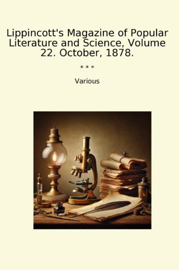 Lippincott's Magazine of Popular Literature and Science, Volume 22. October, 1878.