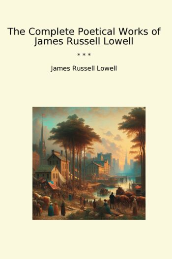 The Complete Poetical Works of James Russell Lowell