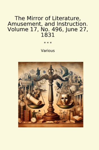 The Mirror of Literature, Amusement, and Instruction. Volume 17, No. 496, June 27, 1831
