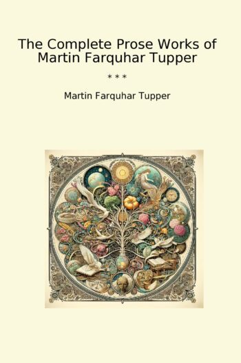 The Complete Prose Works of Martin Farquhar Tupper