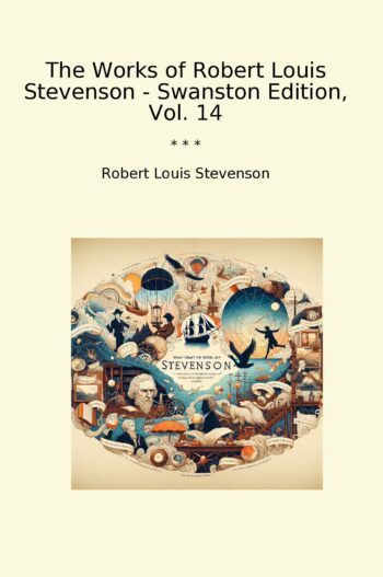The Works of Robert Louis Stevenson - Swanston Edition, Vol. 14