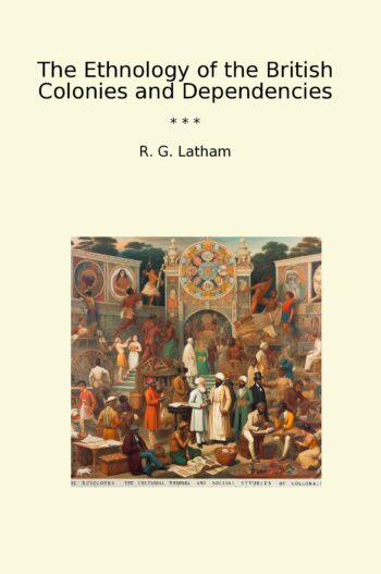 The Ethnology of the British Colonies and Dependencies