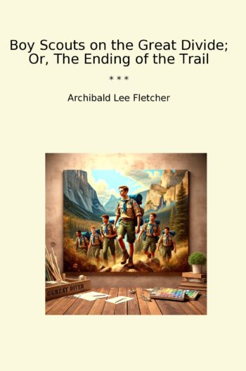 Boy Scouts on the Great Divide; Or, The Ending of the Trail