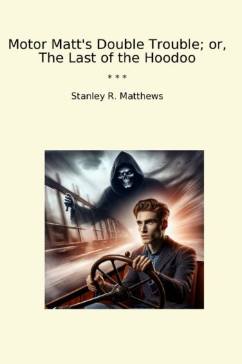 Motor Matt's Double Trouble; or, The Last of the Hoodoo