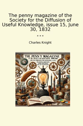 The penny magazine of the Society for the Diffusion of Useful Knowledge, issue 15, June 30, 1832