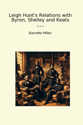 Leigh Hunt's Relations with Byron, Shelley and Keats