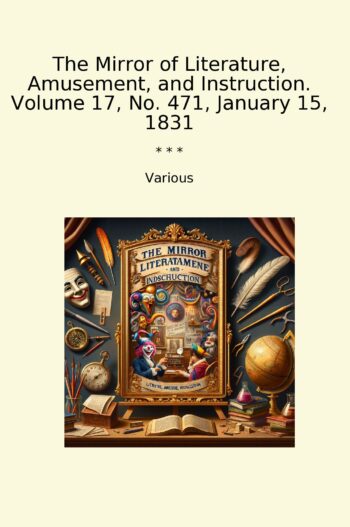 The Mirror of Literature, Amusement, and Instruction. Volume 17, No. 471, January 15, 1831