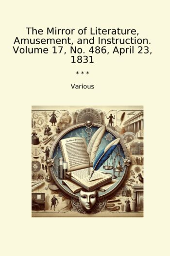 The Mirror of Literature, Amusement, and Instruction. Volume 17, No. 486, April 23, 1831