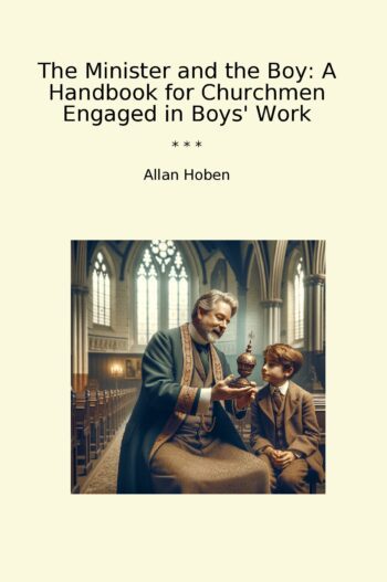The Minister and the Boy: A Handbook for Churchmen Engaged in Boys' Work