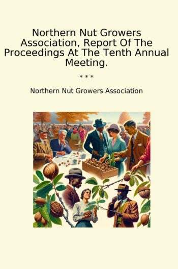 Northern Nut Growers Association, Report Of The Proceedings At The Tenth Annual Meeting.