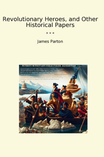 Revolutionary Heroes, and Other Historical Papers