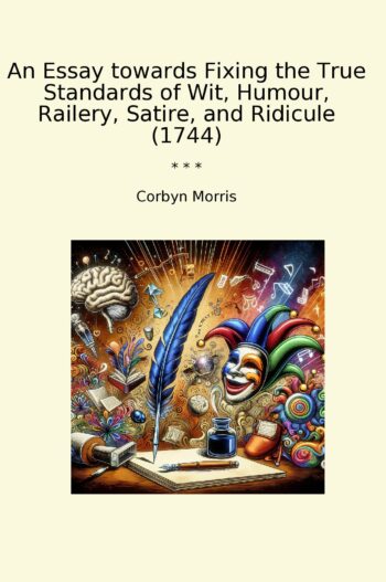 An Essay towards Fixing the True Standards of Wit, Humour, Railery, Satire, and Ridicule (1744)