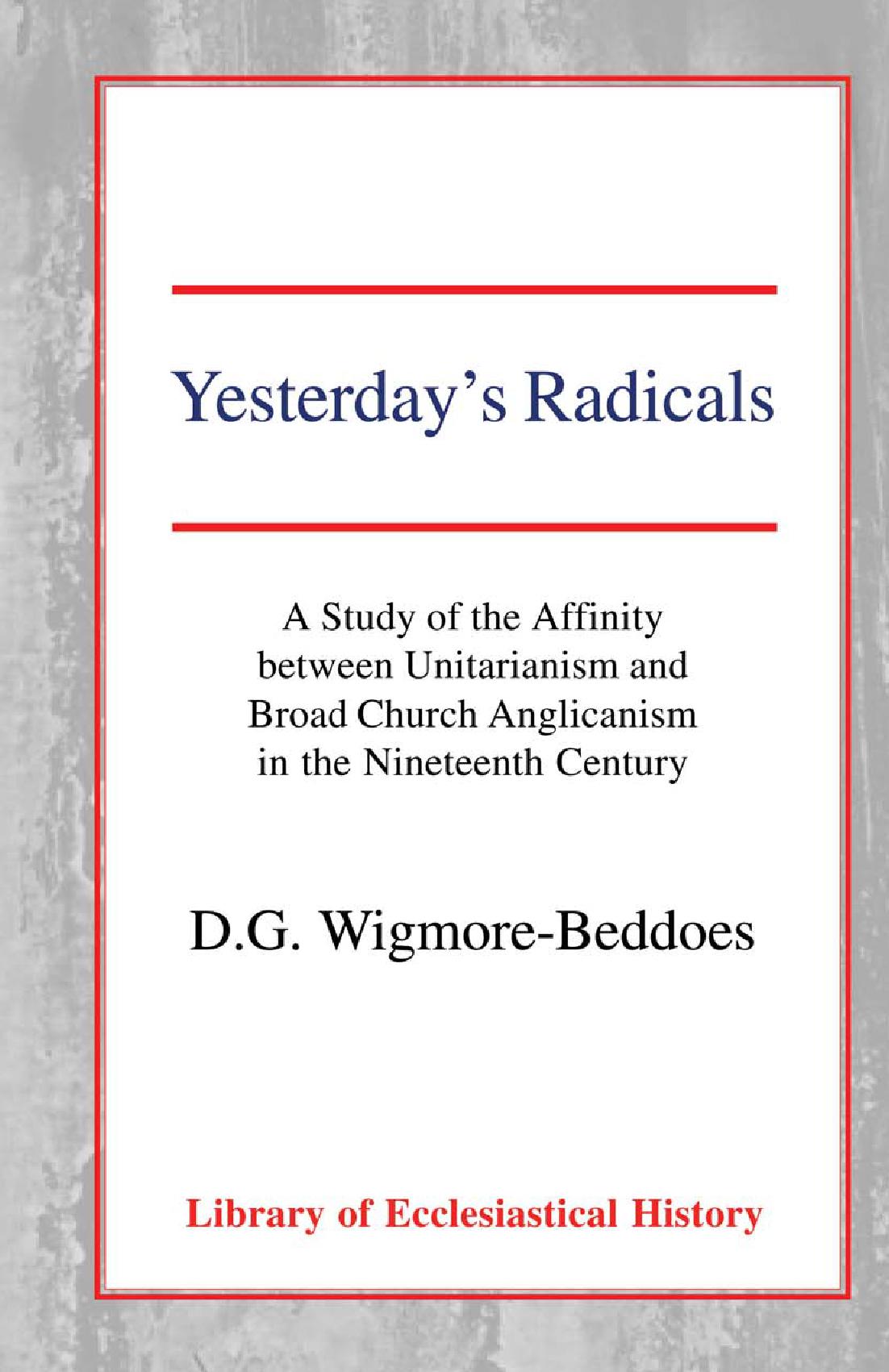Yesterday's Radicals: a Study of the Affinity between Unitarianism and Broad Church Anglicanism in the Nineteenth Century Hardback