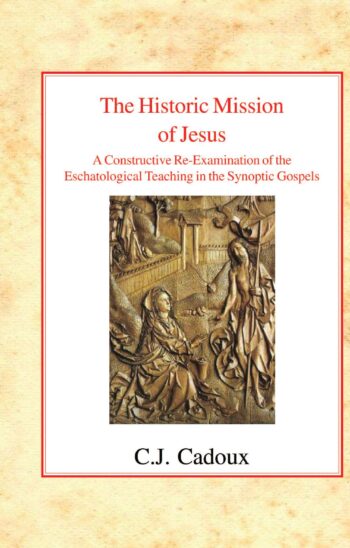 The Historic Mission of Jesus: A Constructive Re-Examination of the Eschatological Teaching in the Synoptic Gospels HB