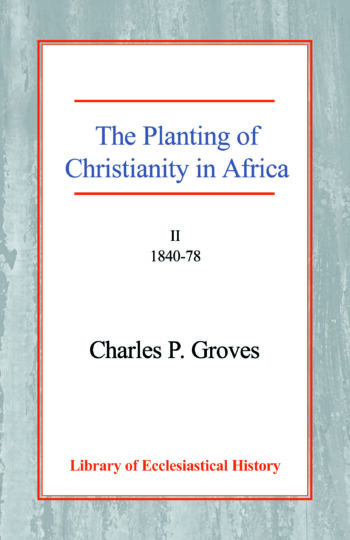 The Planting of Christianity in Africa: Volume II - 1840-1878