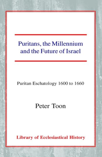 Puritans, the Millennium and the Future of Israel: Puritan Eschatology 1600 to 1660