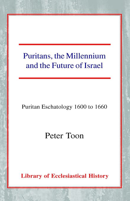 Puritans, the Millennium and the Future of Israel: Puritan Eschatology 1600 to 1660