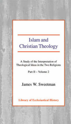 Islam and Christian Theology II-2: A Study of the Interpretation of the Theological Ideas in the two Religions HB