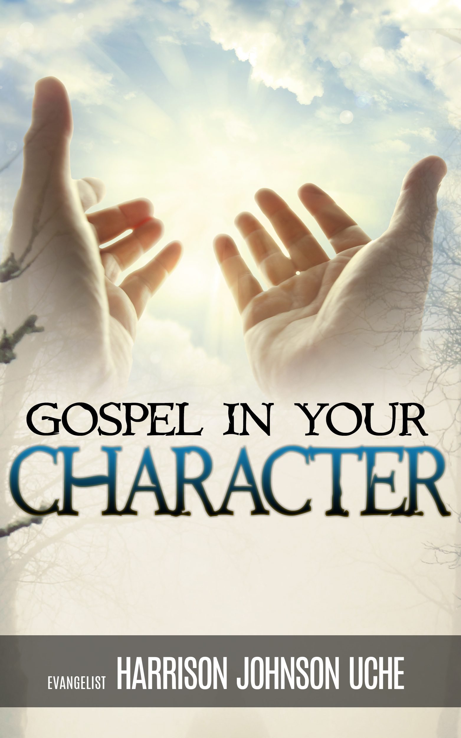 Gospel In Your Character: Living Totally In Christ’s Nature On Earth