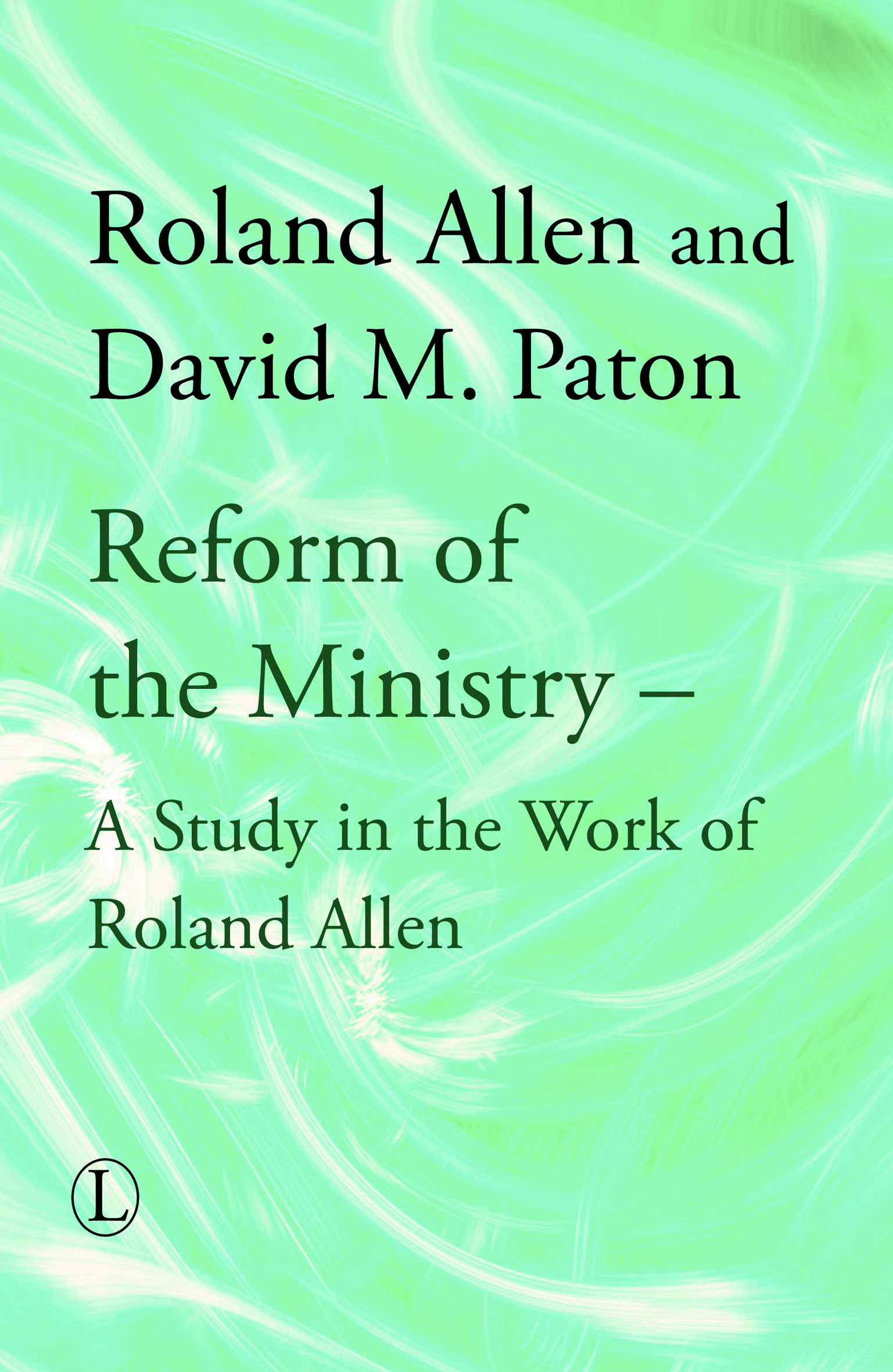 Reform of the Ministry: A Study in the Work of Roland Allen HB