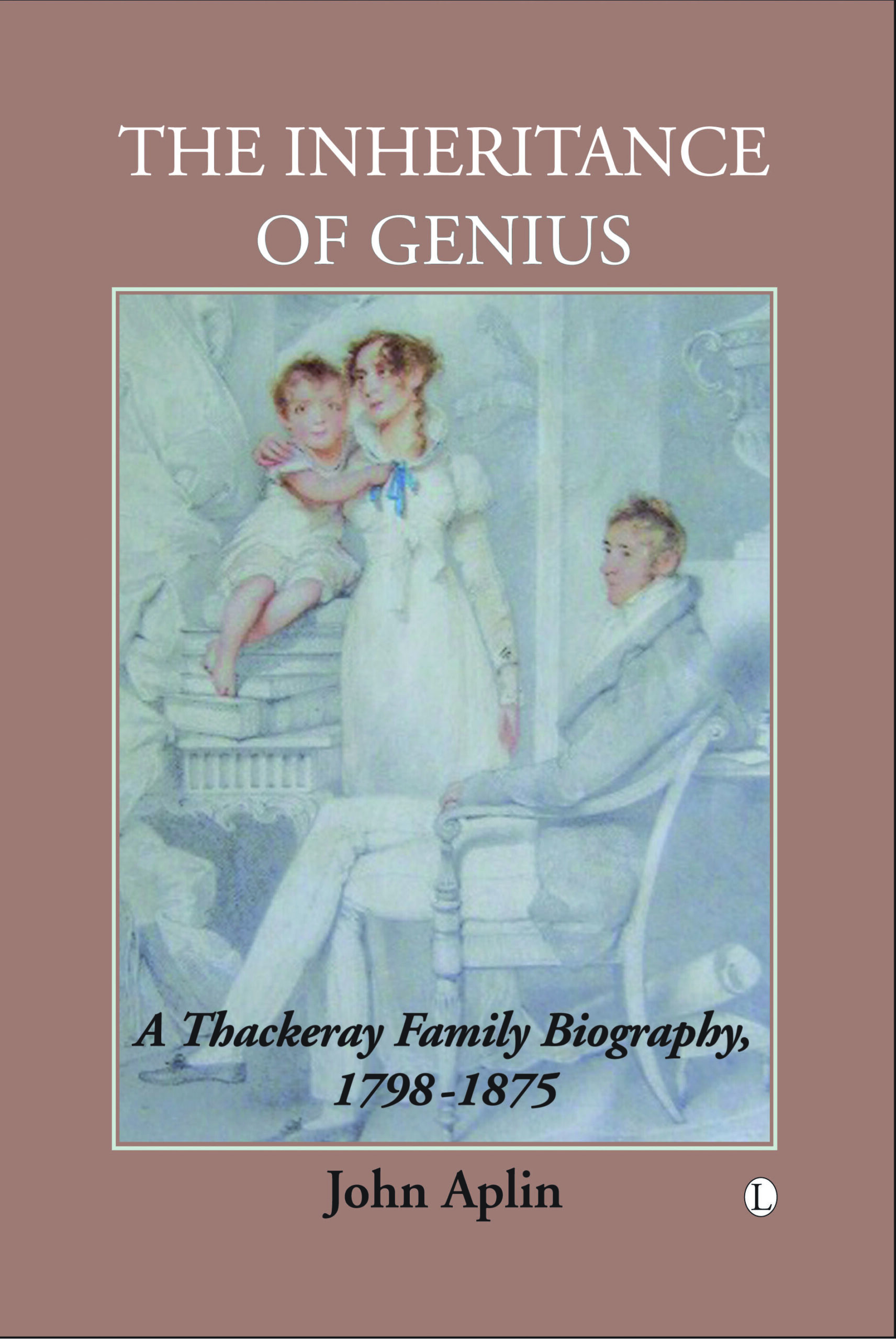 The Inheritance of Genius: A Thackeray Family Biography, 1798-1875