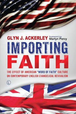 Importing Faith: The Effect of American "Word of Faith" Culture on Contemporary English Evangelical Revivalism