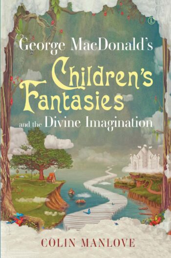 George MacDonald''s Children''s Fantasies and the Divine Imagination