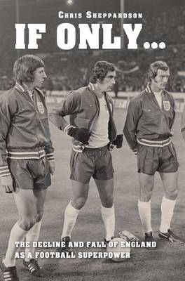 If Only....The decline and fall of England as a major football superpower