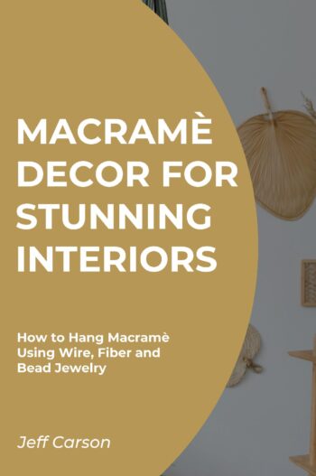 Macramè Decor for Stunning Interiors:How to Hang Macramè Using Wire, Fiber and Bead Jewelry