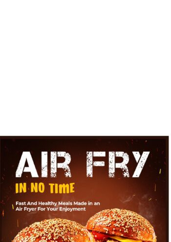 Air Fry In No Time:Fast And Healthy Meals Made in an Air Fryer For Your Enjoyment