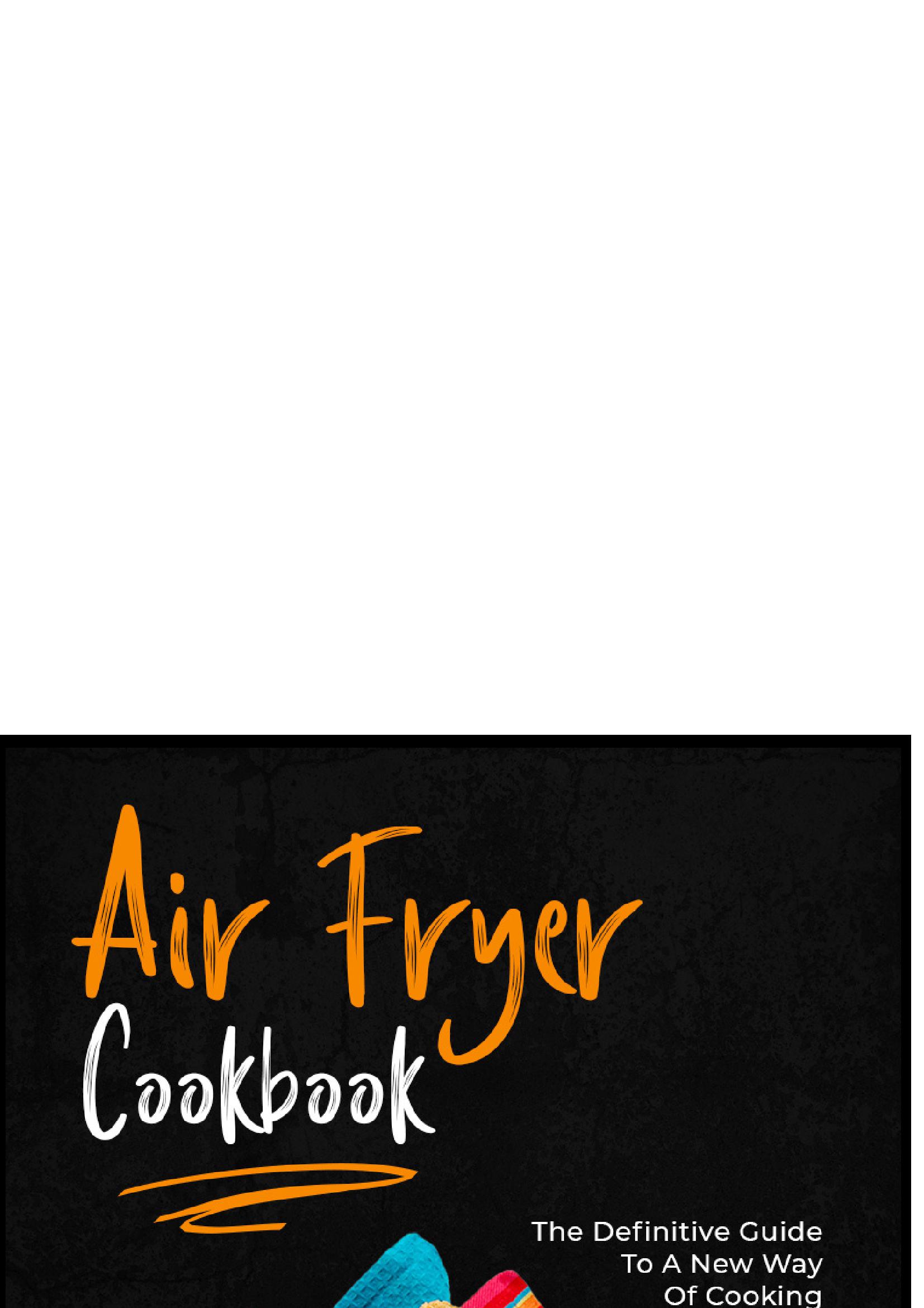 Air Fryer Cookbook:The Definitive Guide To A New Way Of Cooking