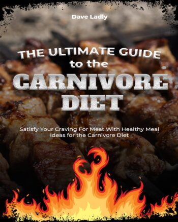 The Ultimate Guide to the Carnivore Diet: Satisfy Your Craving For Meat With Healthy Meal Ideas for the Carnivore Diet