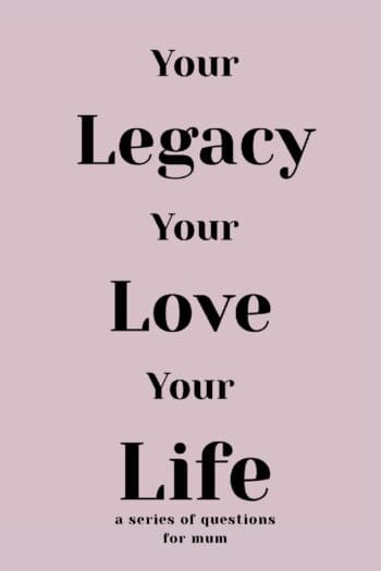 Your Legacy Your Love Your Life (For Mum)