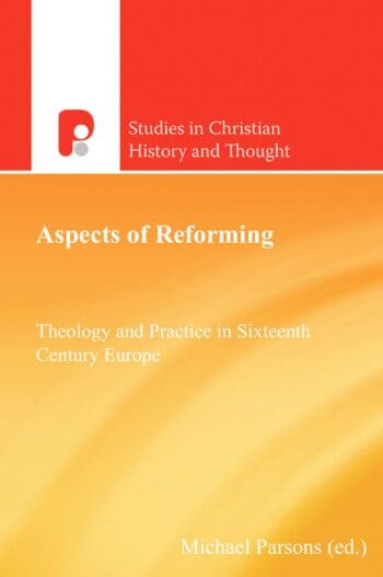 Aspects of Reforming: Theology and Practice in Sixteenth Century Europe