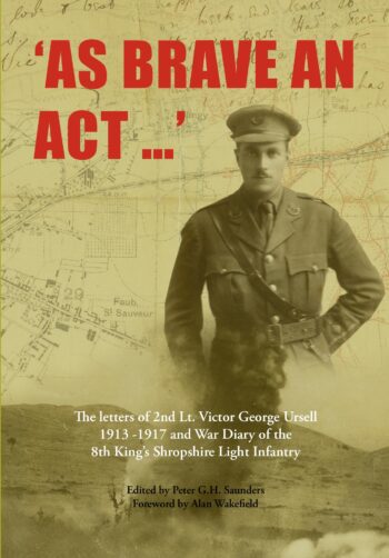 AS BRAVE AN ACT The letters of 2nd Lt Victor George Ursell 1913-17