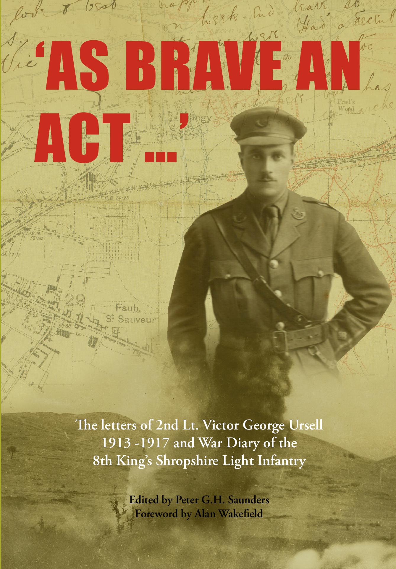 AS BRAVE AN ACT The letters of 2nd Lt Victor George Ursell 1913-17