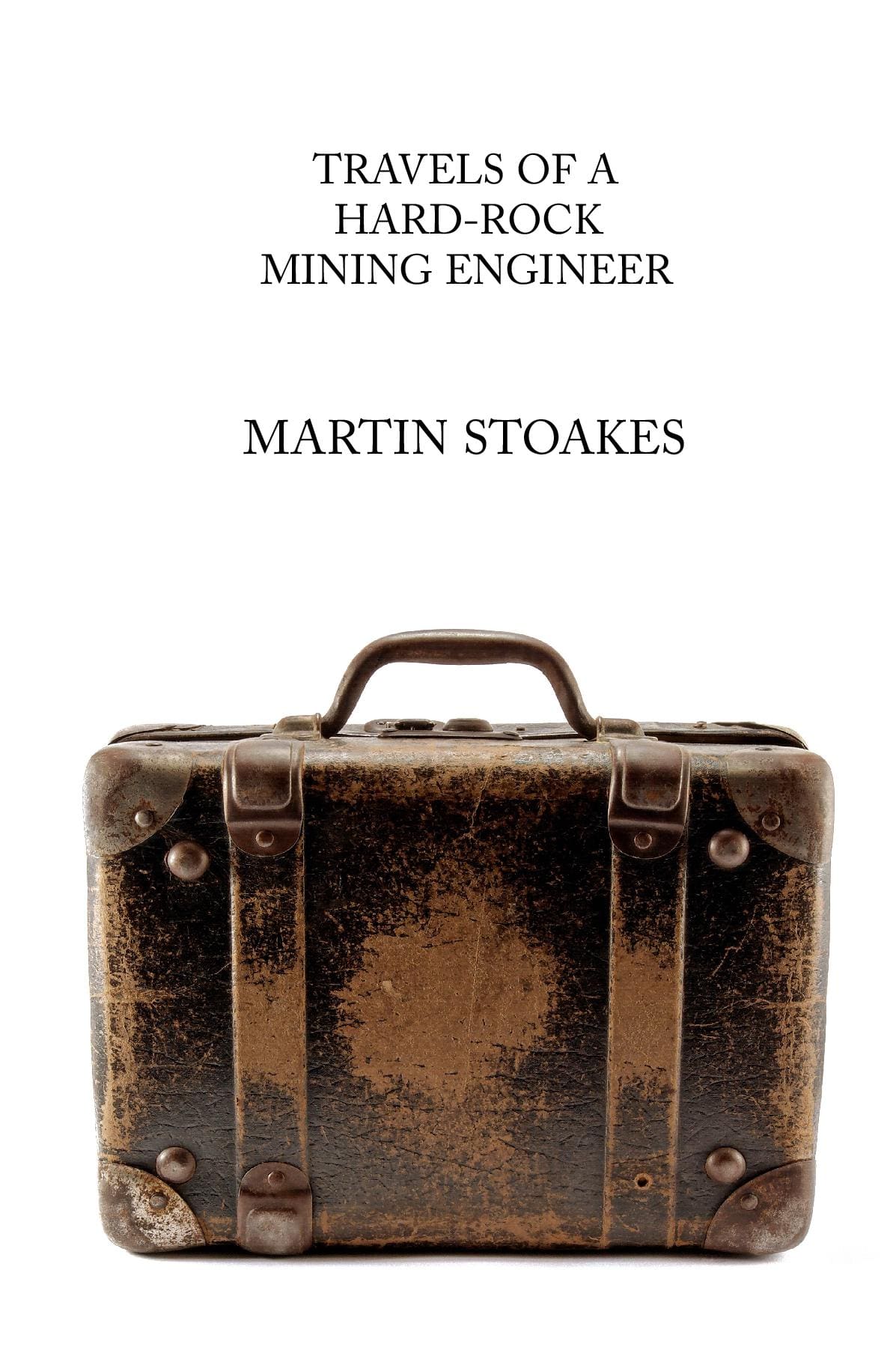 Travels of a Hard-Rock Mining Engineer