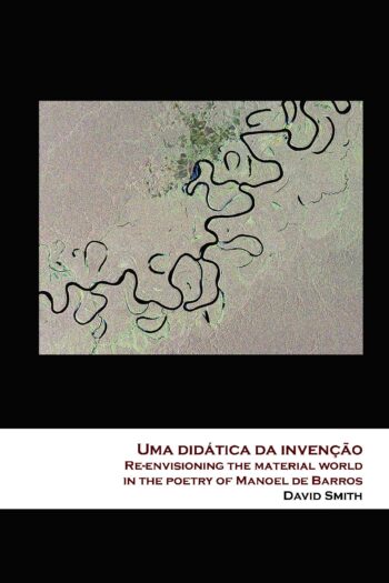 Uma didática da invenção: Re-envisioning the material world in the poetry of Manoel de Barros