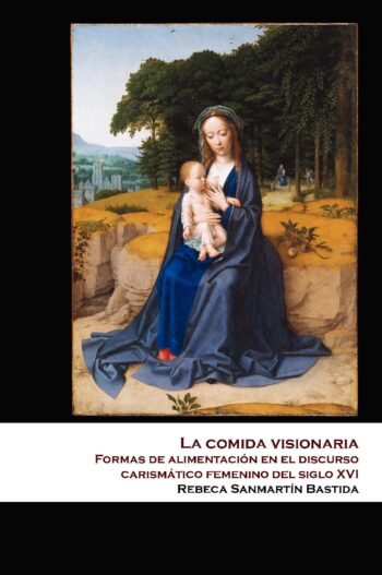 La comida visionaria: Formas de alimentación en el discurso carismático femenino del siglo XVI