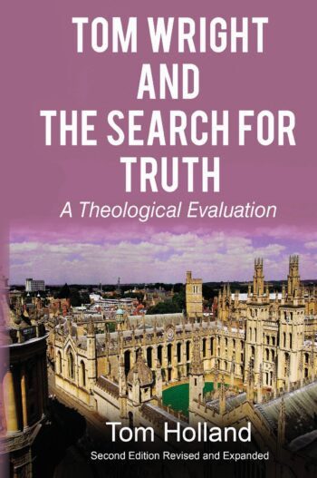 Tom Wright and the Search for Truth: A Theological Evaluation 2nd Edition Revised and Expanded