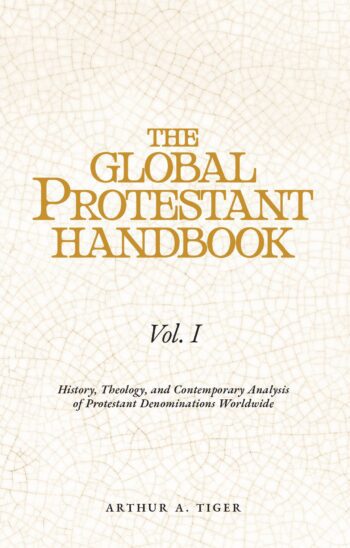 The Global Protestant Handbook (Vol I): History, Theology, and Contemporary Analysis of Protestant Denominations Worldwide